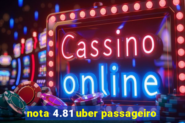 nota 4.81 uber passageiro