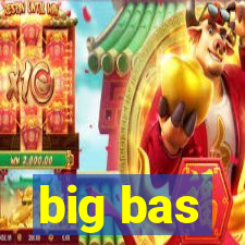 big bas