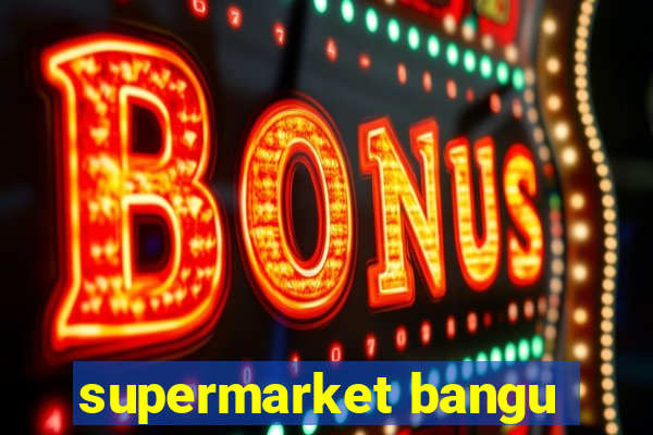 supermarket bangu