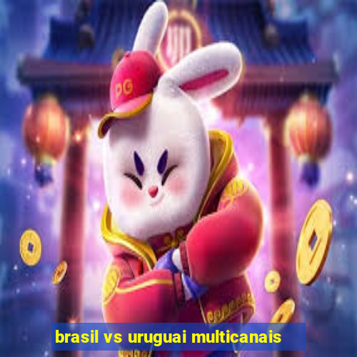 brasil vs uruguai multicanais