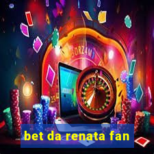 bet da renata fan