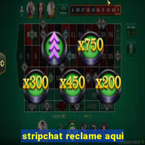 stripchat reclame aqui