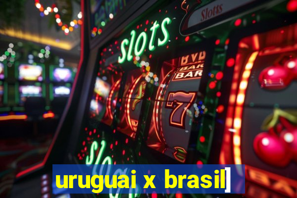 uruguai x brasil]