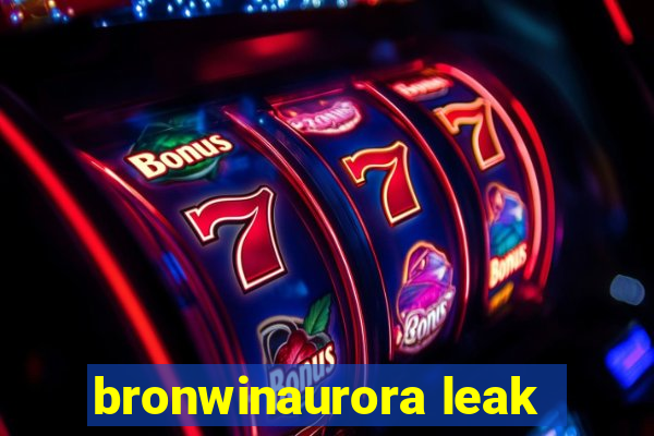 bronwinaurora leak