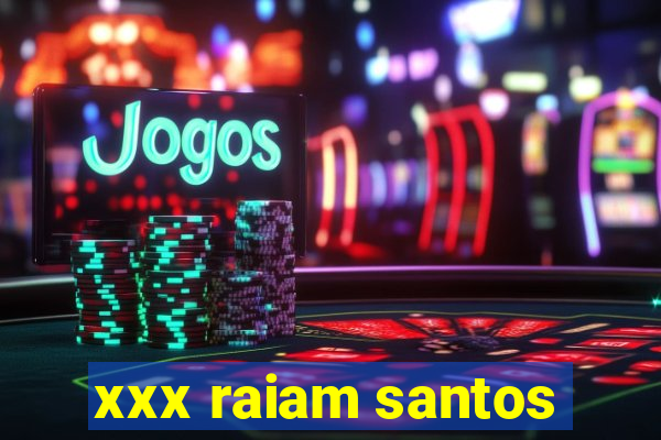 xxx raiam santos