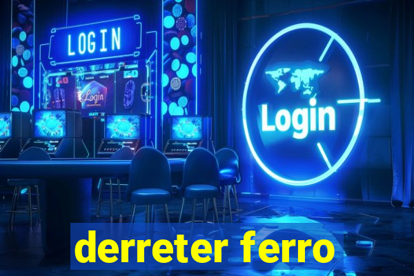 derreter ferro