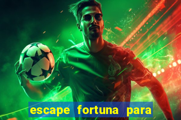 escape fortuna para pop 100