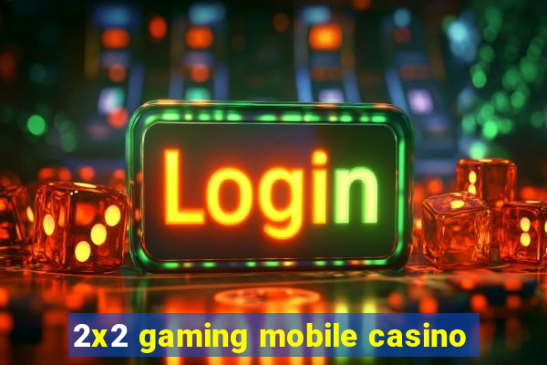 2x2 gaming mobile casino