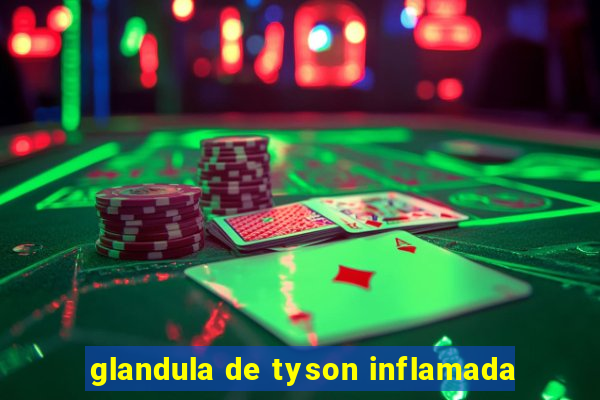 glandula de tyson inflamada