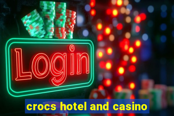 crocs hotel and casino