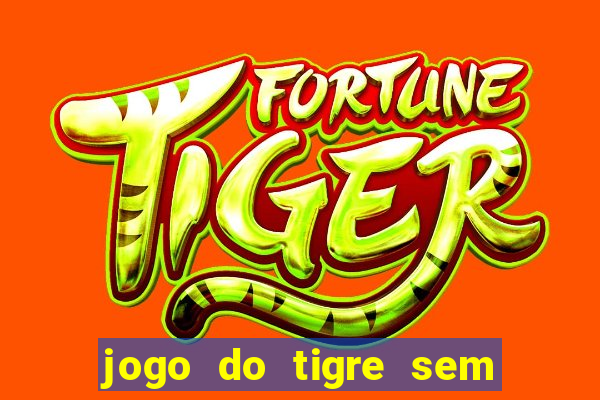 jogo do tigre sem depositar nada