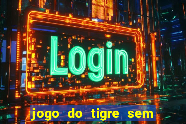 jogo do tigre sem depositar nada