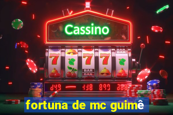 fortuna de mc guimê