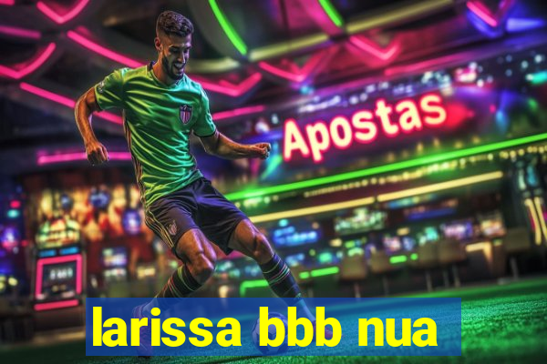 larissa bbb nua