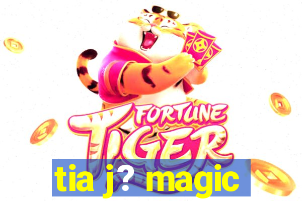 tia j? magic