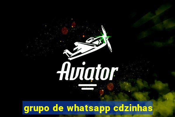 grupo de whatsapp cdzinhas