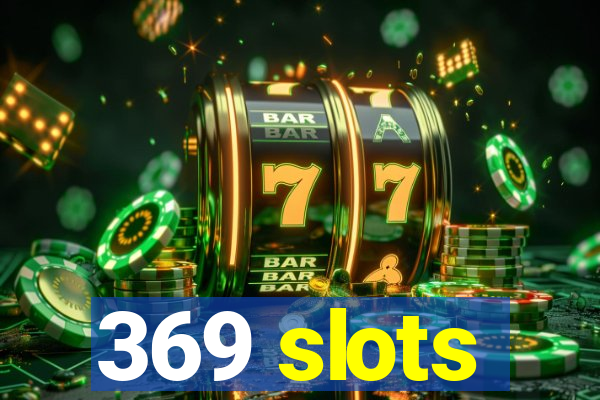 369 slots