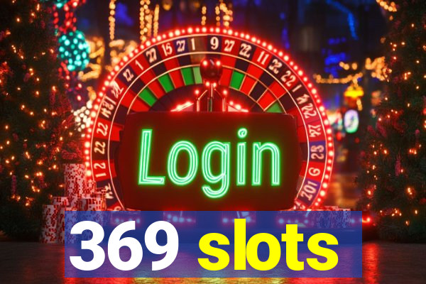 369 slots