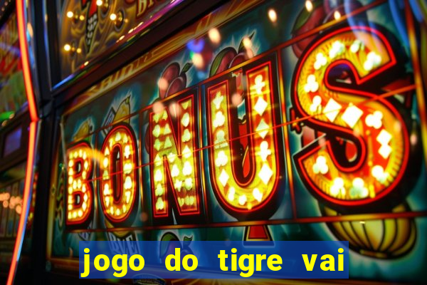 jogo do tigre vai de bet