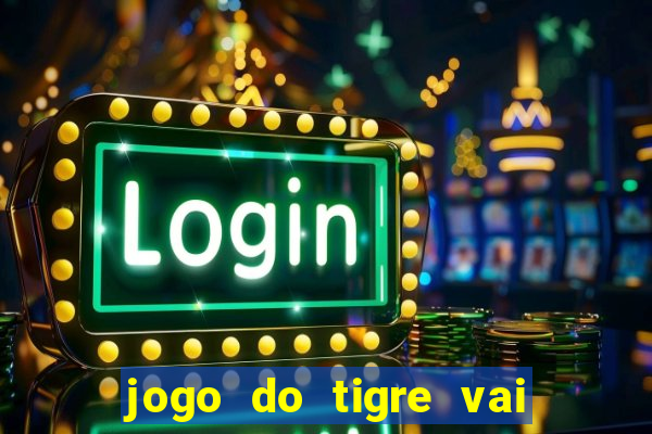 jogo do tigre vai de bet