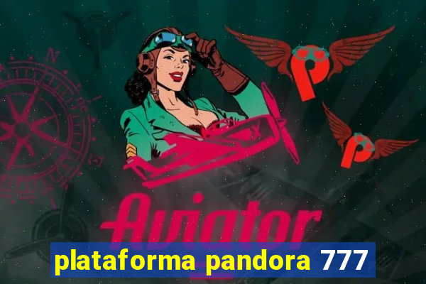 plataforma pandora 777