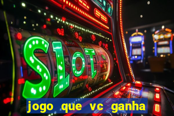 jogo que vc ganha dinheiro de verdade