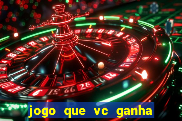 jogo que vc ganha dinheiro de verdade