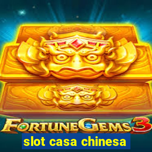 slot casa chinesa