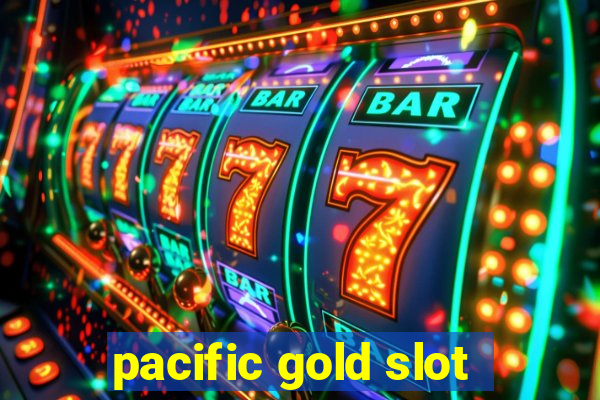 pacific gold slot