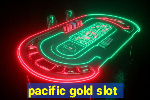 pacific gold slot