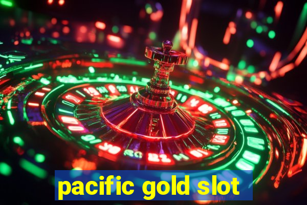 pacific gold slot