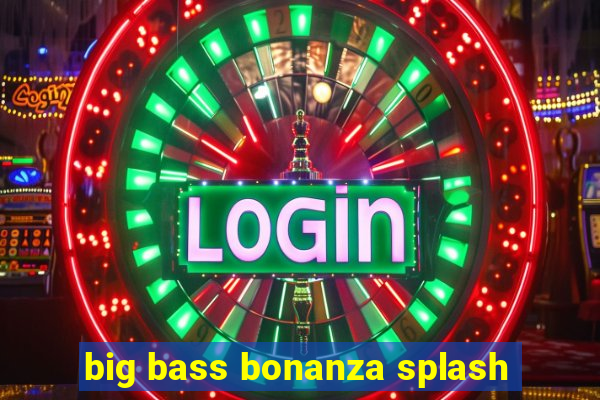 big bass bonanza splash