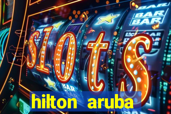 hilton aruba caribbean resort and casino