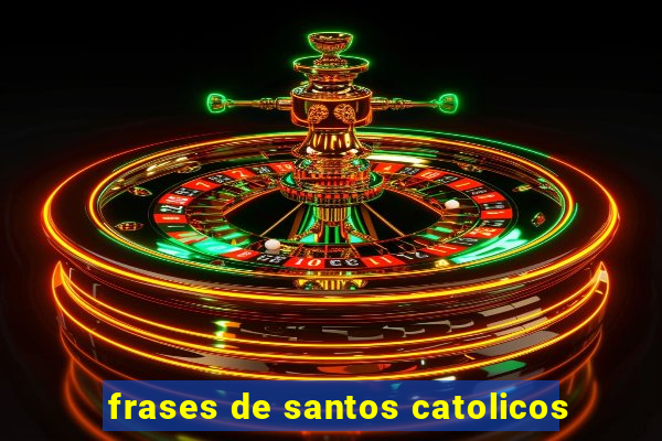 frases de santos catolicos