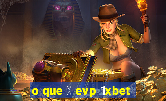 o que 茅 evp 1xbet