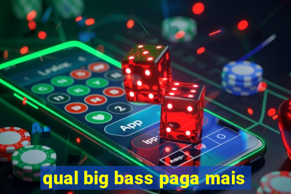 qual big bass paga mais