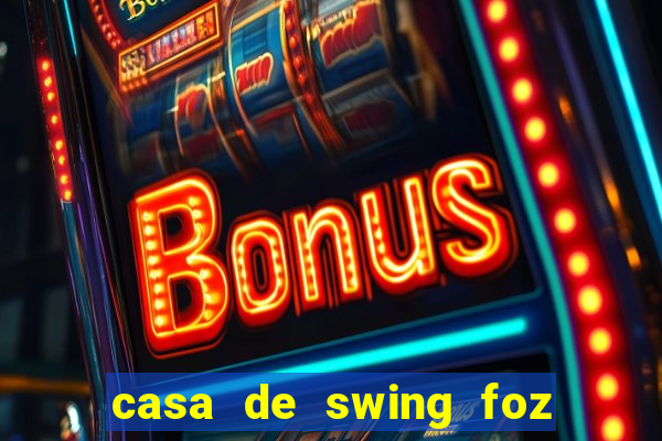 casa de swing foz do igua閼剧惮