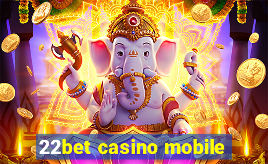 22bet casino mobile