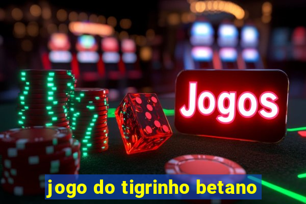 jogo do tigrinho betano