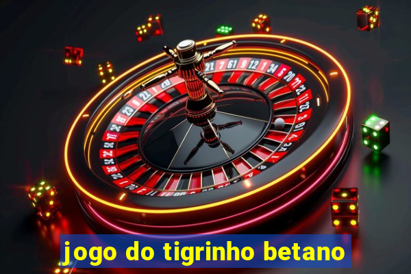 jogo do tigrinho betano