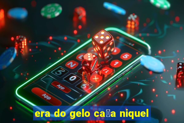 era do gelo ca莽a niquel