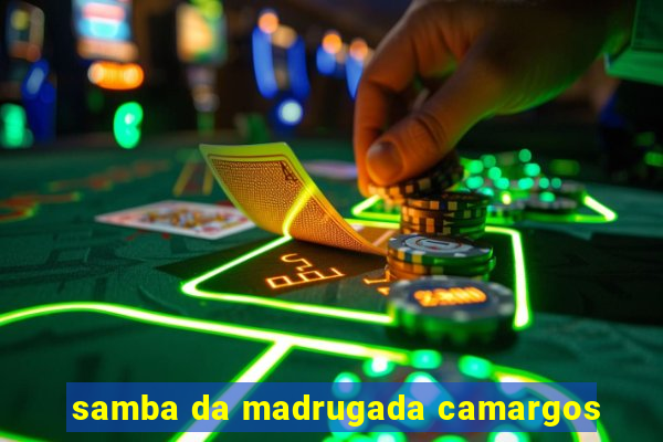 samba da madrugada camargos