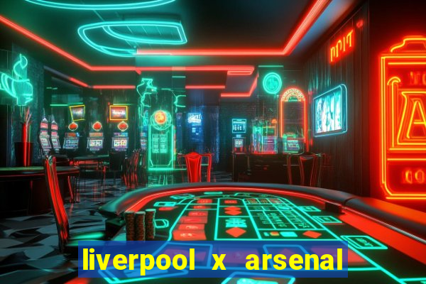 liverpool x arsenal onde assistir