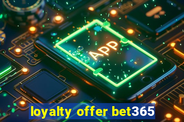 loyalty offer bet365