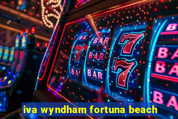 iva wyndham fortuna beach