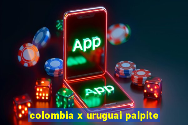 colombia x uruguai palpite