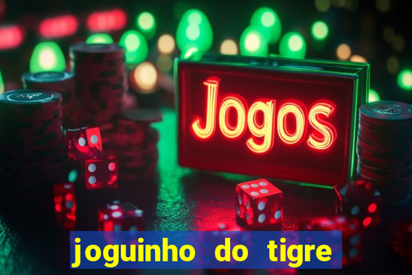 joguinho do tigre que ganha dinheiro