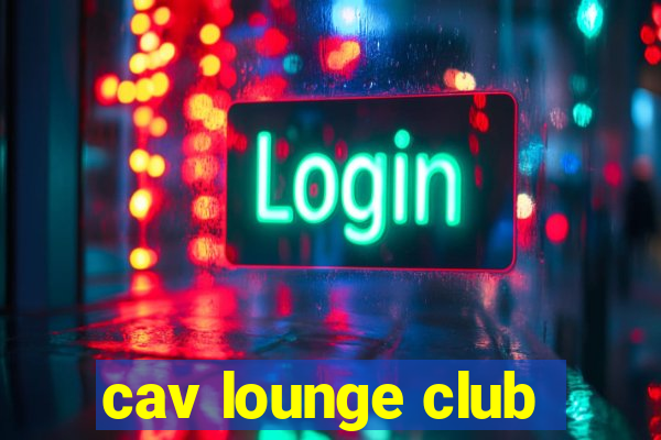 cav lounge club