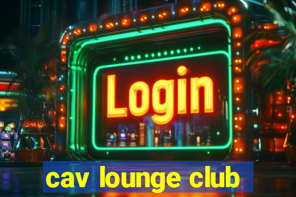 cav lounge club