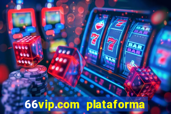 66vip.com plataforma de jogos